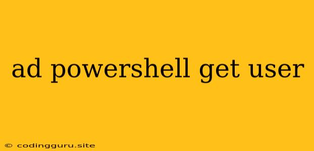 Ad Powershell Get User