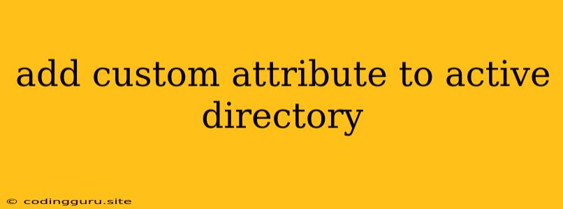 Add Custom Attribute To Active Directory