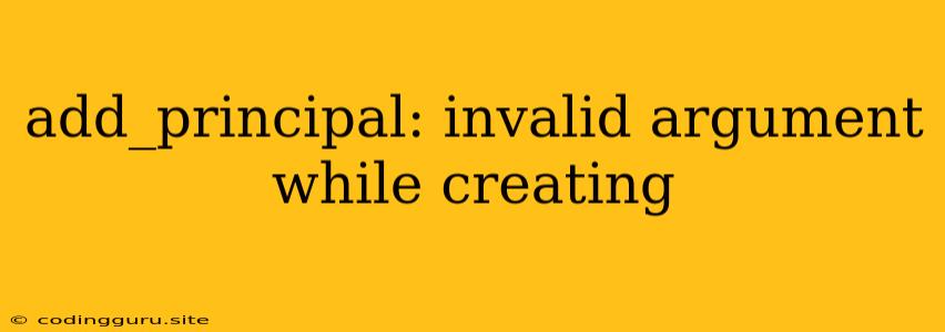 Add_principal: Invalid Argument While Creating