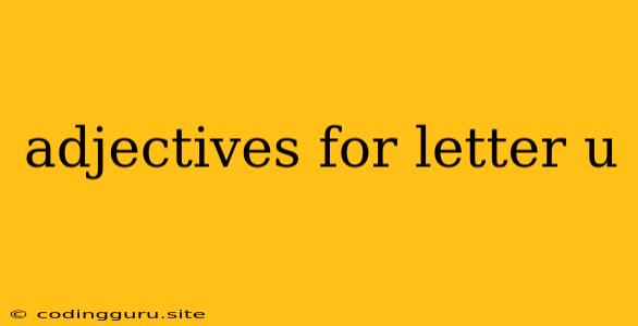 Adjectives For Letter U