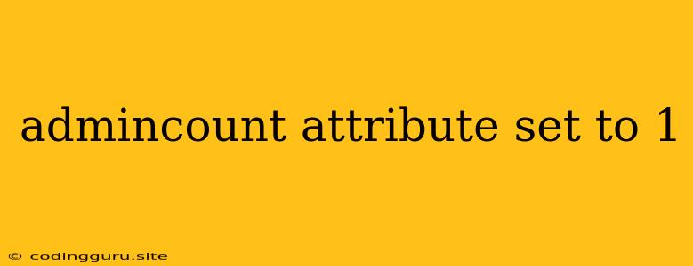 Admincount Attribute Set To 1