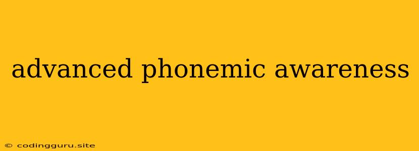 Advanced Phonemic Awareness