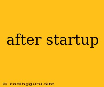 After Startup