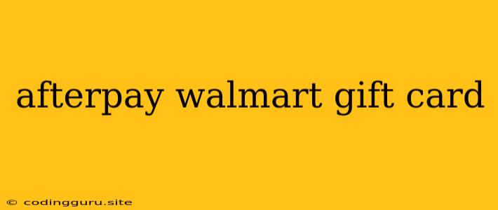 Afterpay Walmart Gift Card