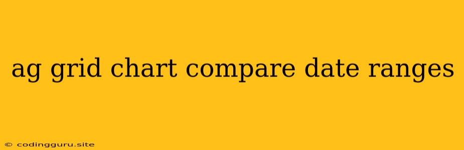 Ag Grid Chart Compare Date Ranges