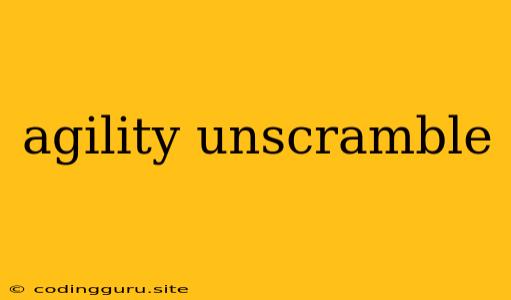 Agility Unscramble