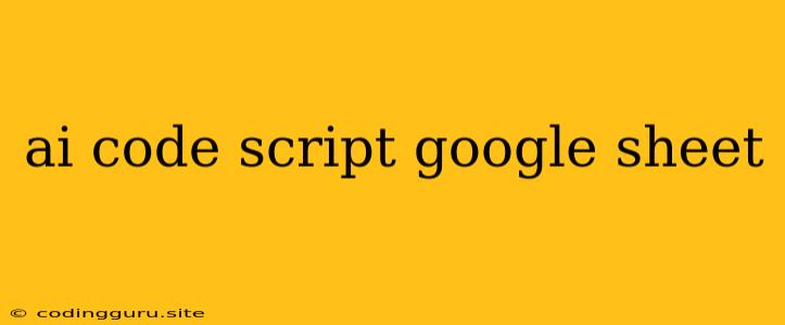 Ai Code Script Google Sheet