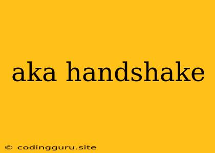 Aka Handshake