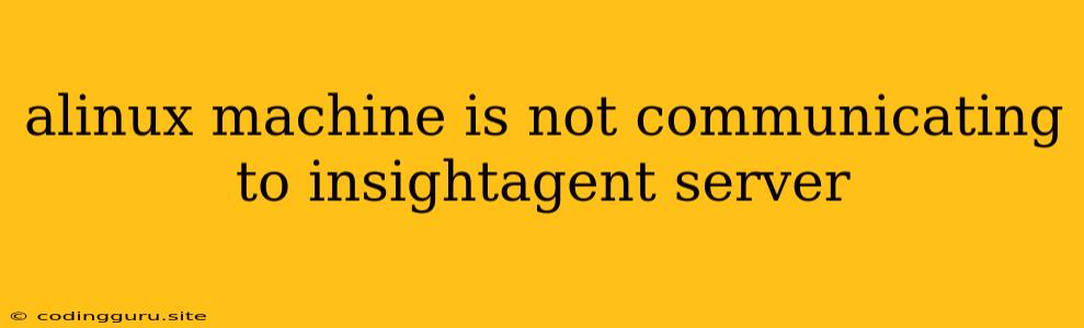 Alinux Machine Is Not Communicating To Insightagent Server