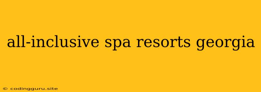 All-inclusive Spa Resorts Georgia