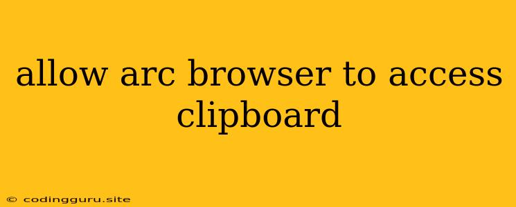 Allow Arc Browser To Access Clipboard