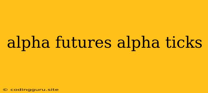 Alpha Futures Alpha Ticks