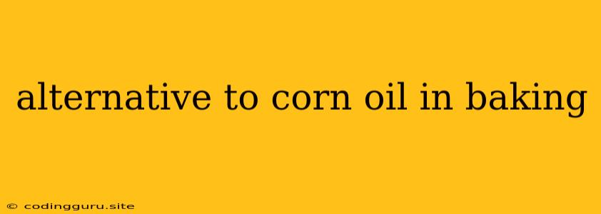 Alternative To Corn Oil In Baking