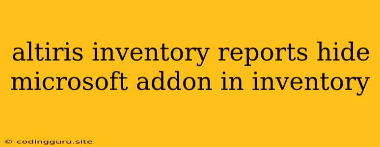 Altiris Inventory Reports Hide Microsoft Addon In Inventory