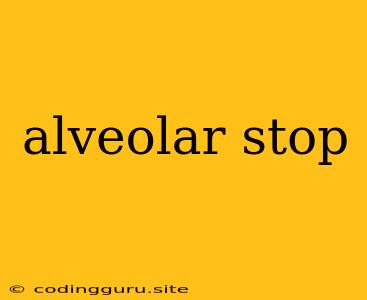 Alveolar Stop