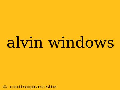 Alvin Windows