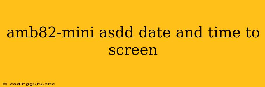 Amb82-mini Asdd Date And Time To Screen