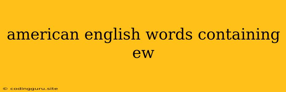 American English Words Containing Ew