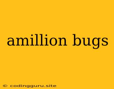 Amillion Bugs