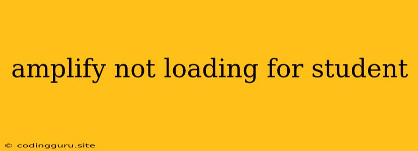 Amplify Not Loading For Student