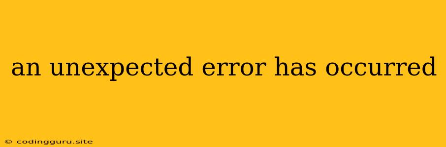 An Unexpected Error Has Occurred