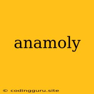 Anamoly