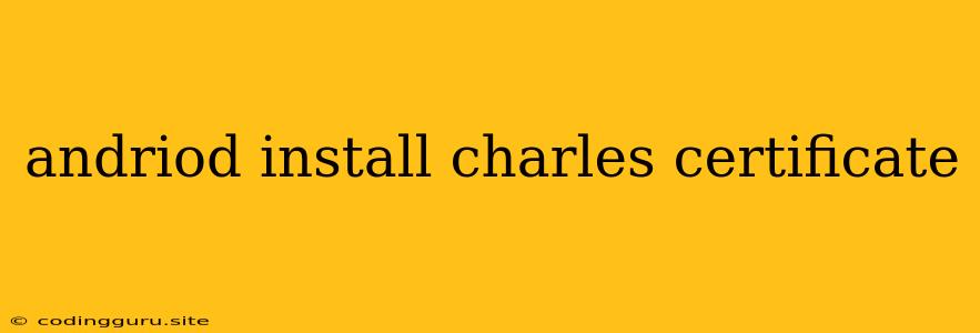 Andriod Install Charles Certificate