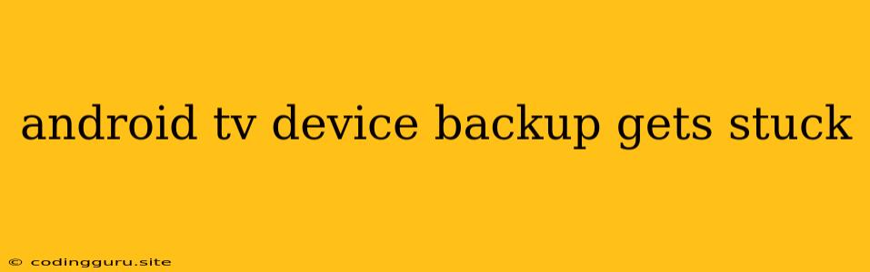 Android Tv Device Backup Gets Stuck