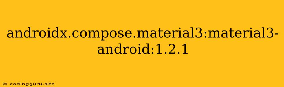 Androidx.compose.material3:material3-android:1.2.1