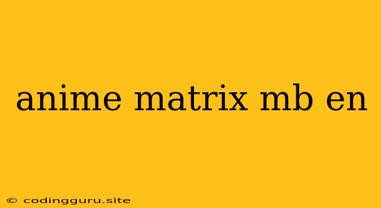 Anime Matrix Mb En