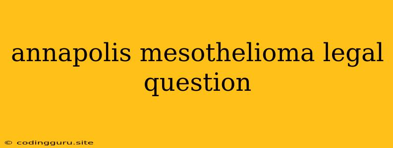 Annapolis Mesothelioma Legal Question