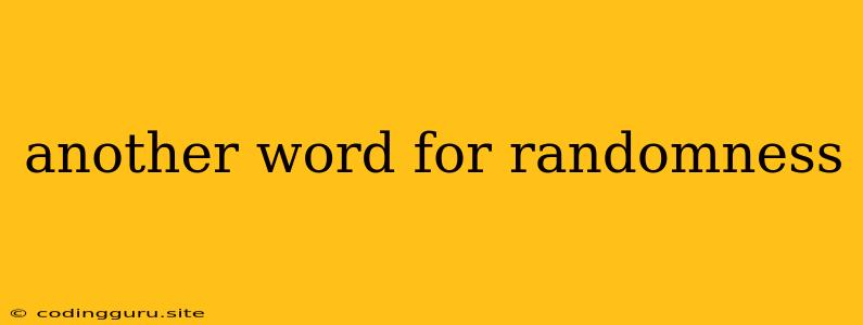 Another Word For Randomness