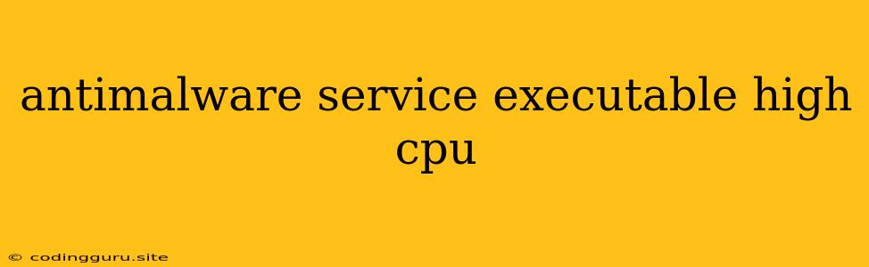 Antimalware Service Executable High Cpu