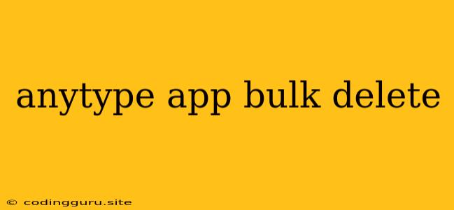 Anytype App Bulk Delete