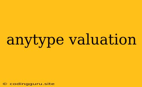 Anytype Valuation