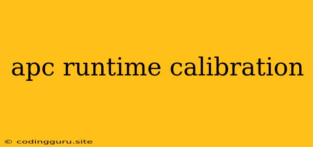 Apc Runtime Calibration