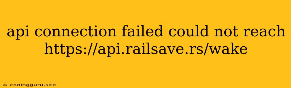 Api Connection Failed Could Not Reach Https://api.railsave.rs/wake