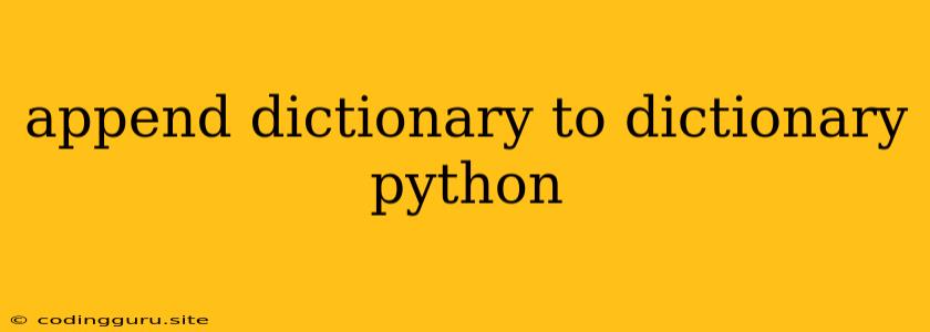 Append Dictionary To Dictionary Python