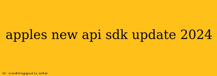 Apples New Api Sdk Update 2024