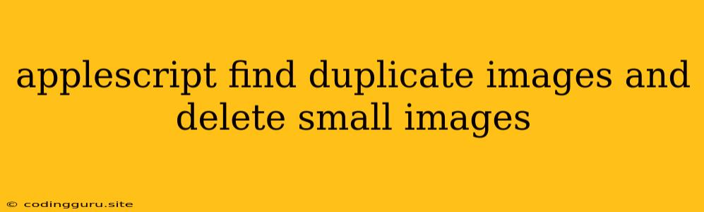 Applescript Find Duplicate Images And Delete Small Images