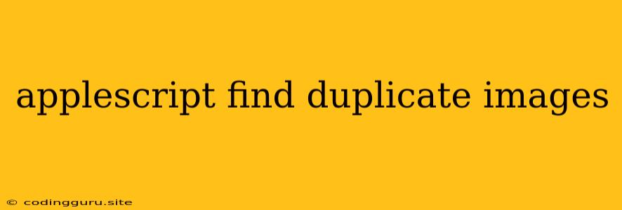 Applescript Find Duplicate Images