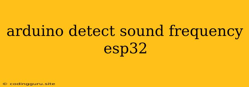 Arduino Detect Sound Frequency Esp32