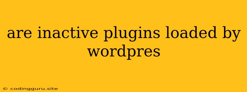 Are Inactive Plugins Loaded By Wordpres