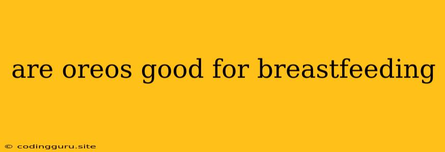 Are Oreos Good For Breastfeeding