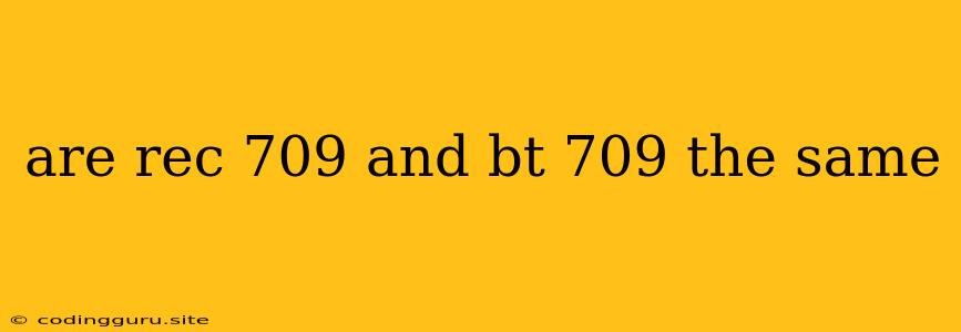 Are Rec 709 And Bt 709 The Same