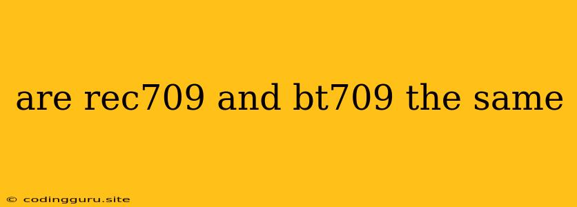 Are Rec709 And Bt709 The Same