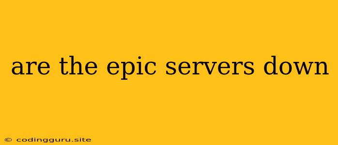 Are The Epic Servers Down