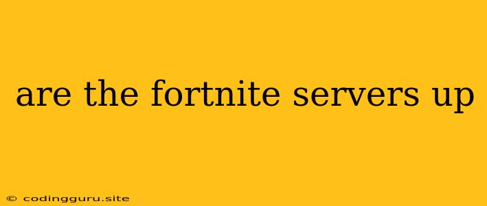 Are The Fortnite Servers Up