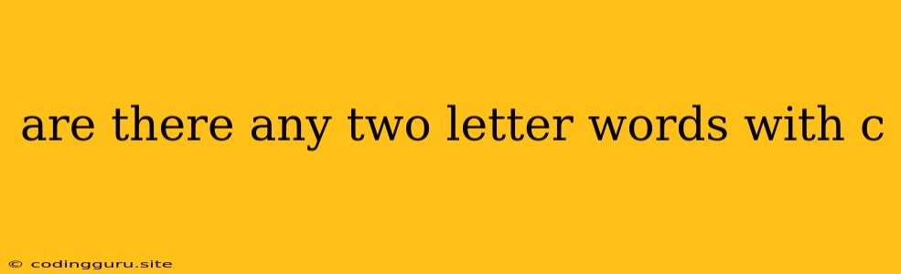 Are There Any Two Letter Words With C