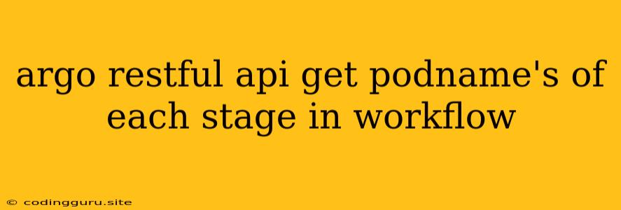 Argo Restful Api Get Podname's Of Each Stage In Workflow